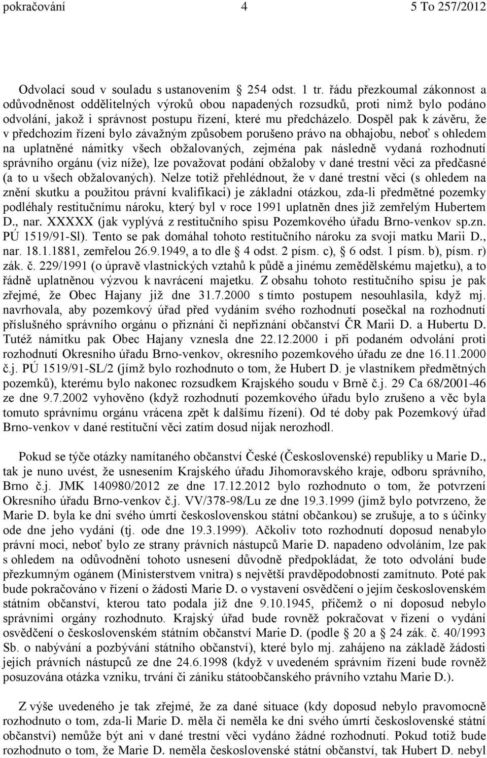 Dospěl pak k závěru, že v předchozím řízení bylo závažným způsobem porušeno právo na obhajobu, neboť s ohledem na uplatněné námitky všech obžalovaných, zejména pak následně vydaná rozhodnutí