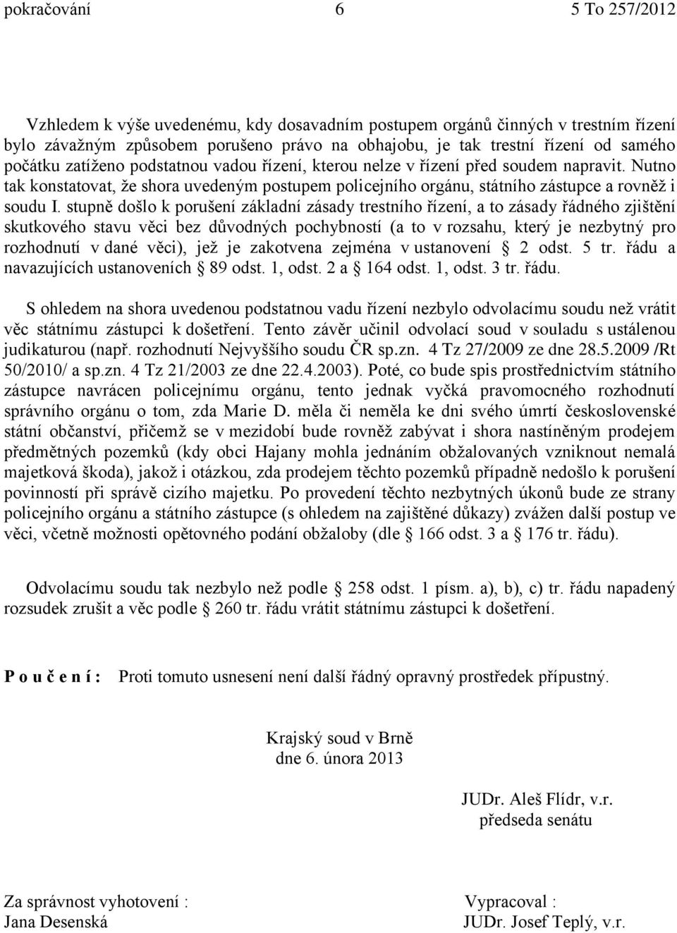 stupně došlo k porušení základní zásady trestního řízení, a to zásady řádného zjištění skutkového stavu věci bez důvodných pochybností (a to v rozsahu, který je nezbytný pro rozhodnutí v dané věci),