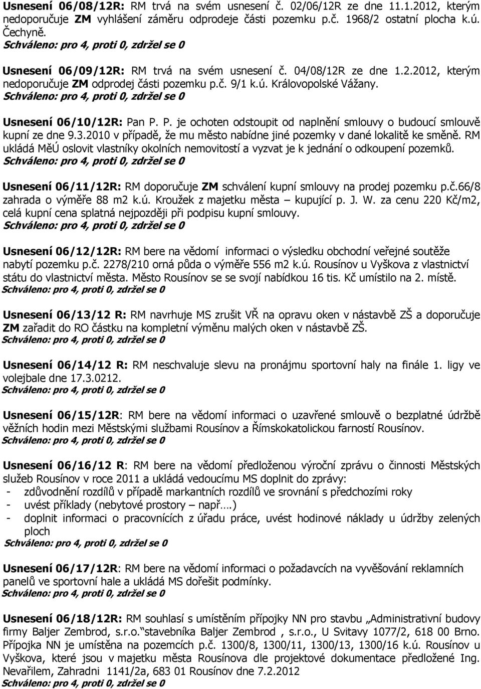 n P. P. je ochoten odstoupit od naplnění smlouvy o budoucí smlouvě kupní ze dne 9.3.2010 v případě, že mu město nabídne jiné pozemky v dané lokalitě ke směně.