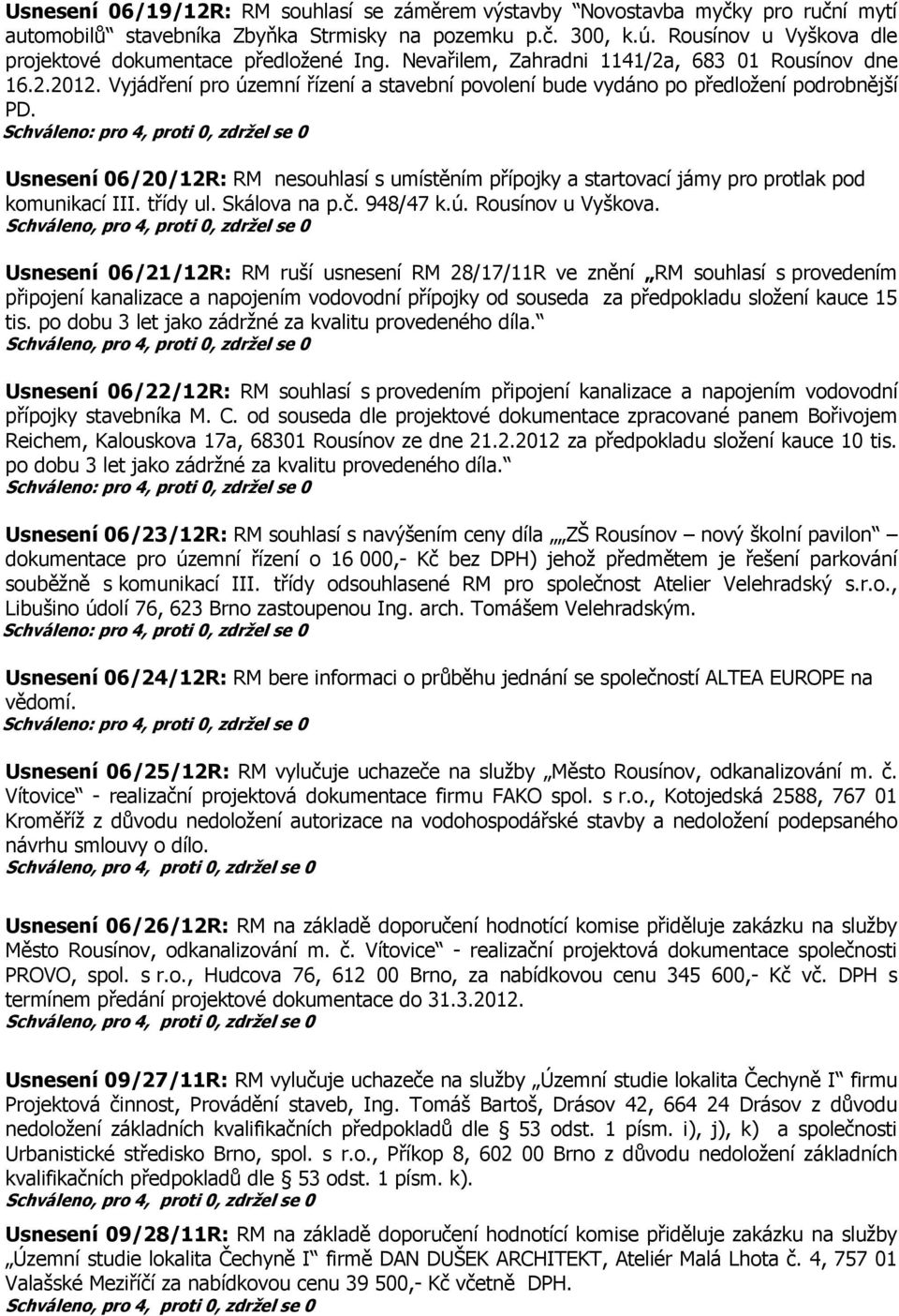 Vyjádření pro územní řízení a stavební povolení bude vydáno po předložení podrobnější PD. Usnesení 06/20/12R: RM nesouhlasí s umístěním přípojky a startovací jámy pro protlak pod komunikací III.