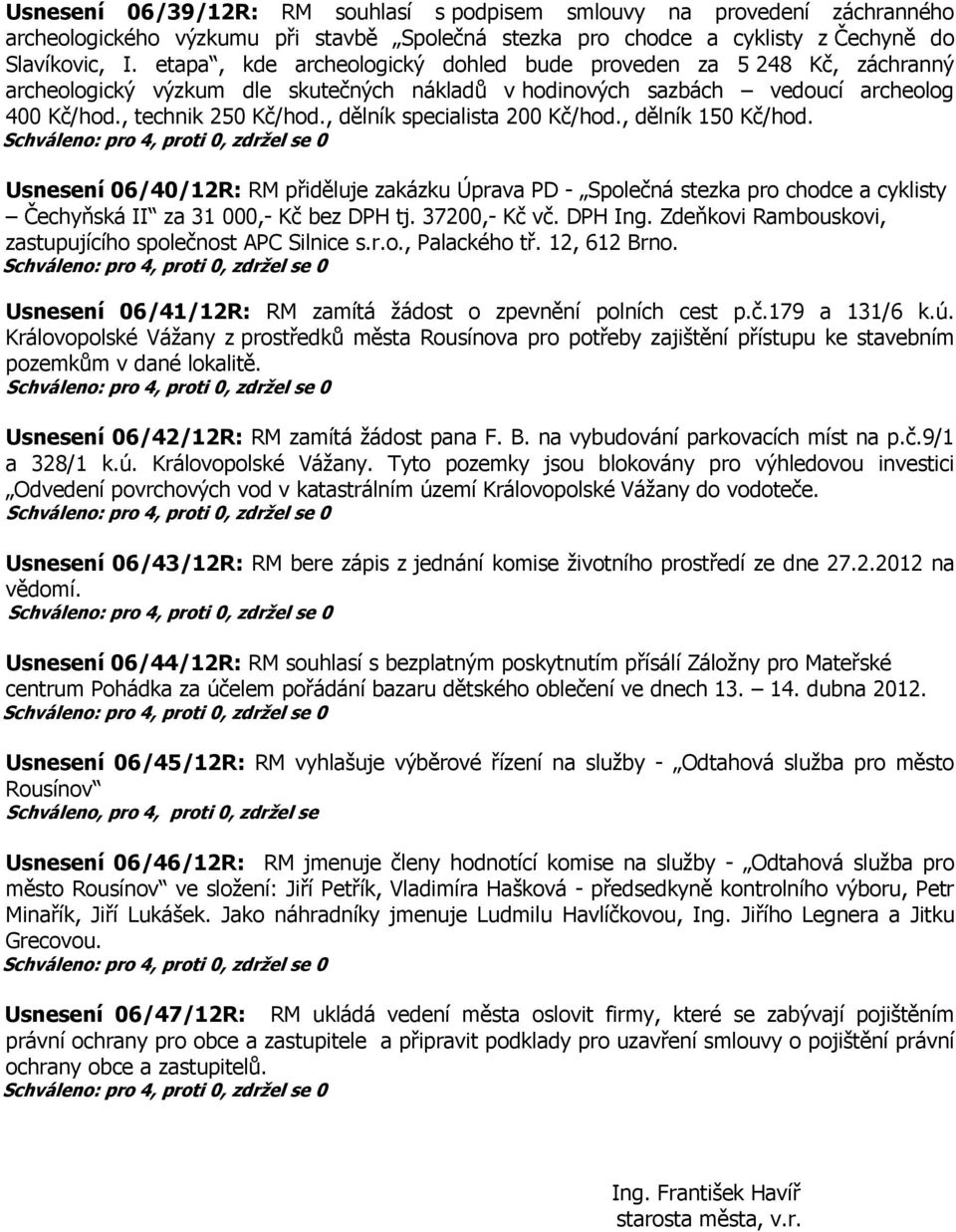 , dělník specialista 200 Kč/hod., dělník 150 Kč/hod. Usnesení 06/40/12R: RM přiděluje zakázku Úprava PD - Společná stezka pro chodce a cyklisty Čechyňská II za 31 000,- Kč bez DPH tj. 37200,- Kč vč.