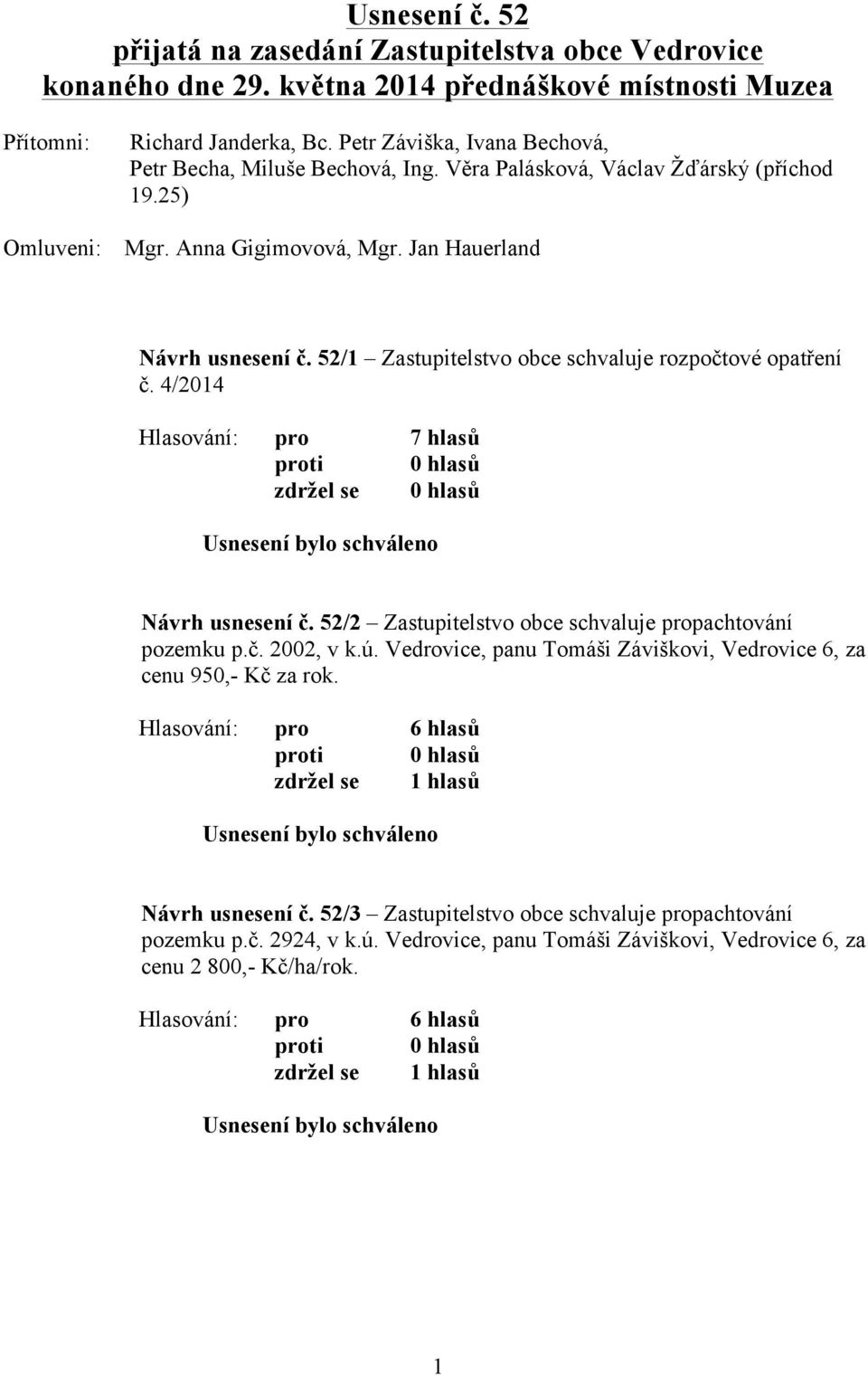 52/1 Zastupitelstvo obce schvaluje rozpočtové opatření č. 4/2014 Návrh usnesení č. 52/2 Zastupitelstvo obce schvaluje propachtování pozemku p.č. 2002, v k.ú.