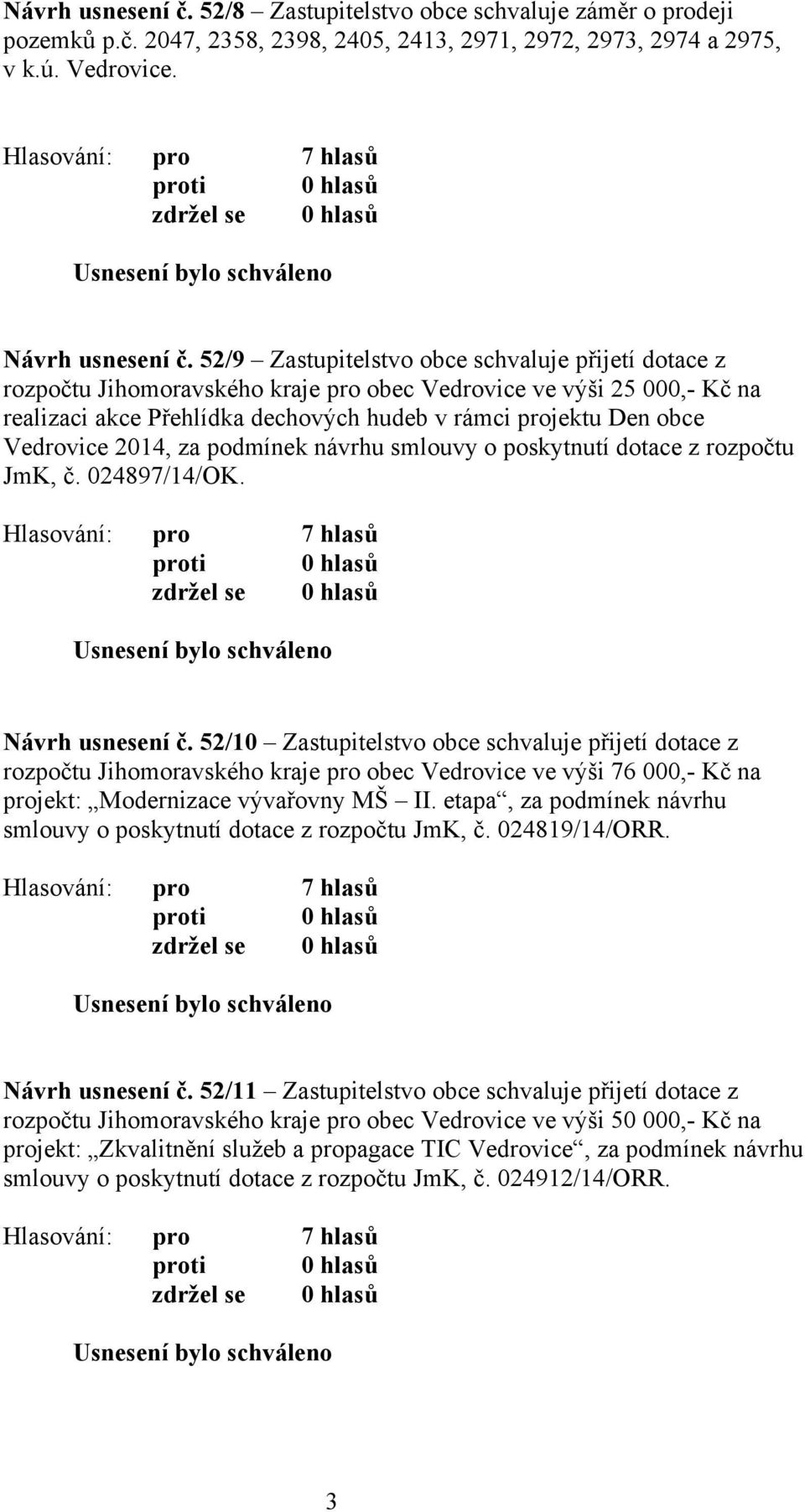 Vedrovice 2014, za podmínek návrhu smlouvy o poskytnutí dotace z rozpočtu JmK, č. 024897/14/OK. Návrh usnesení č.