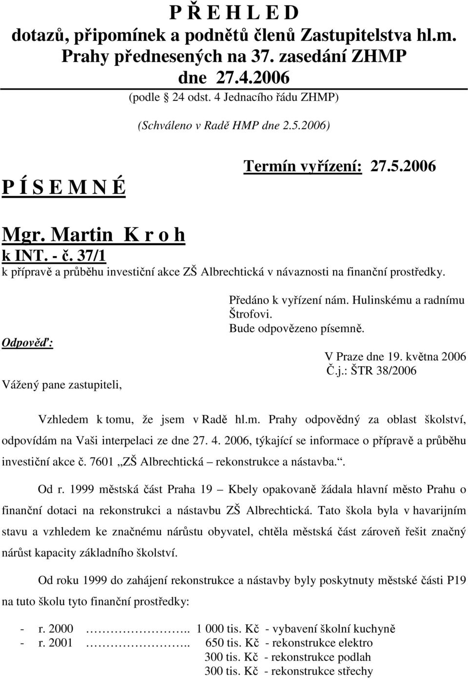 Vážený pane zastupiteli, Předáno k vyřízení nám. Hulinskému a radnímu Štrofovi. V Praze dne 19. května 2006 Č.j.: ŠTR 38/2006 Vzhledem k tomu, že jsem v Radě hl.m. Prahy odpovědný za oblast školství, odpovídám na Vaši interpelaci ze dne 27.