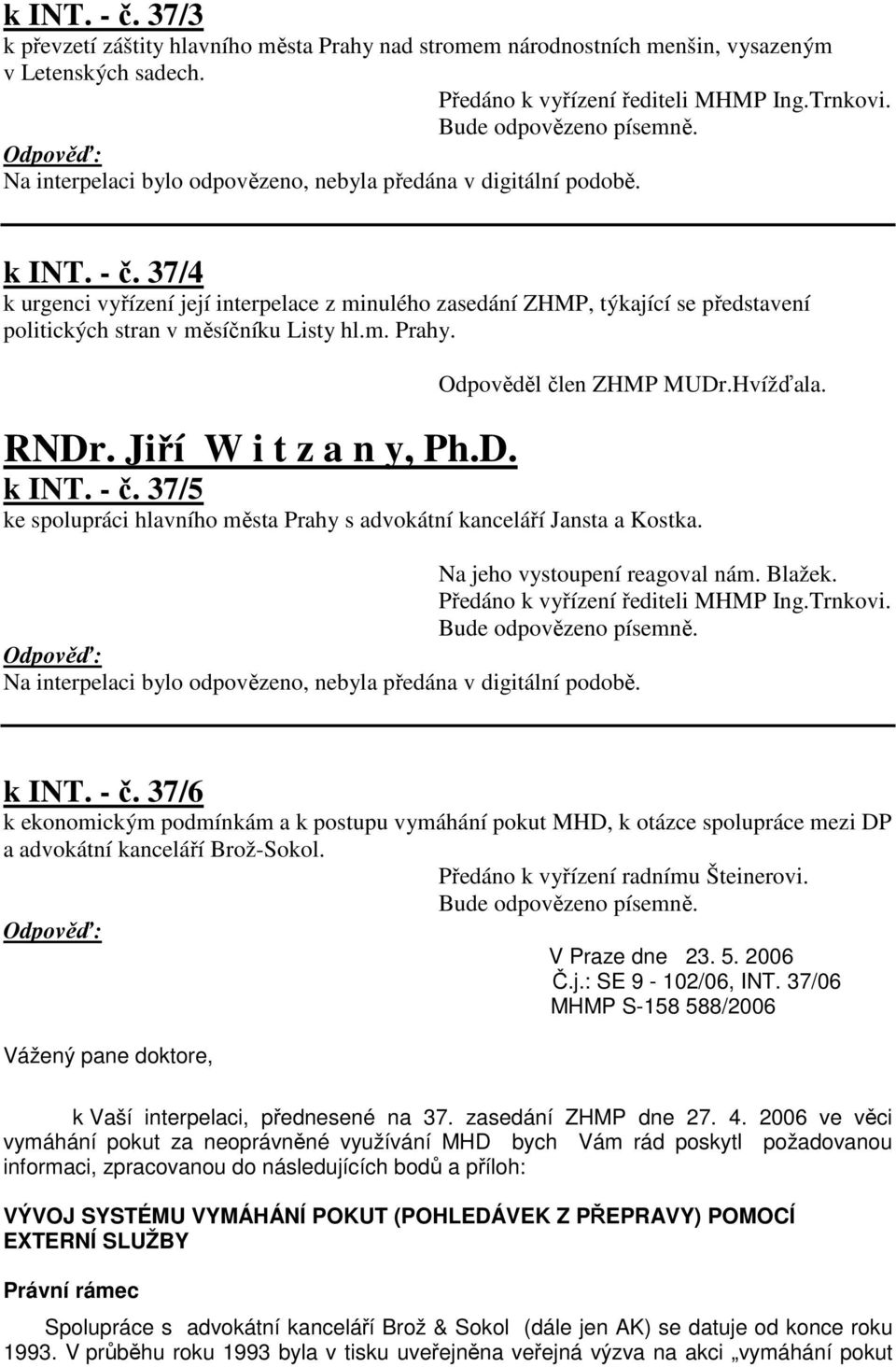 37/4 k urgenci vyřízení její interpelace z minulého zasedání ZHMP, týkající se představení politických stran v měsíčníku Listy hl.m. Prahy. Odpověděl člen ZHMP MUDr.Hvížďala. RNDr.