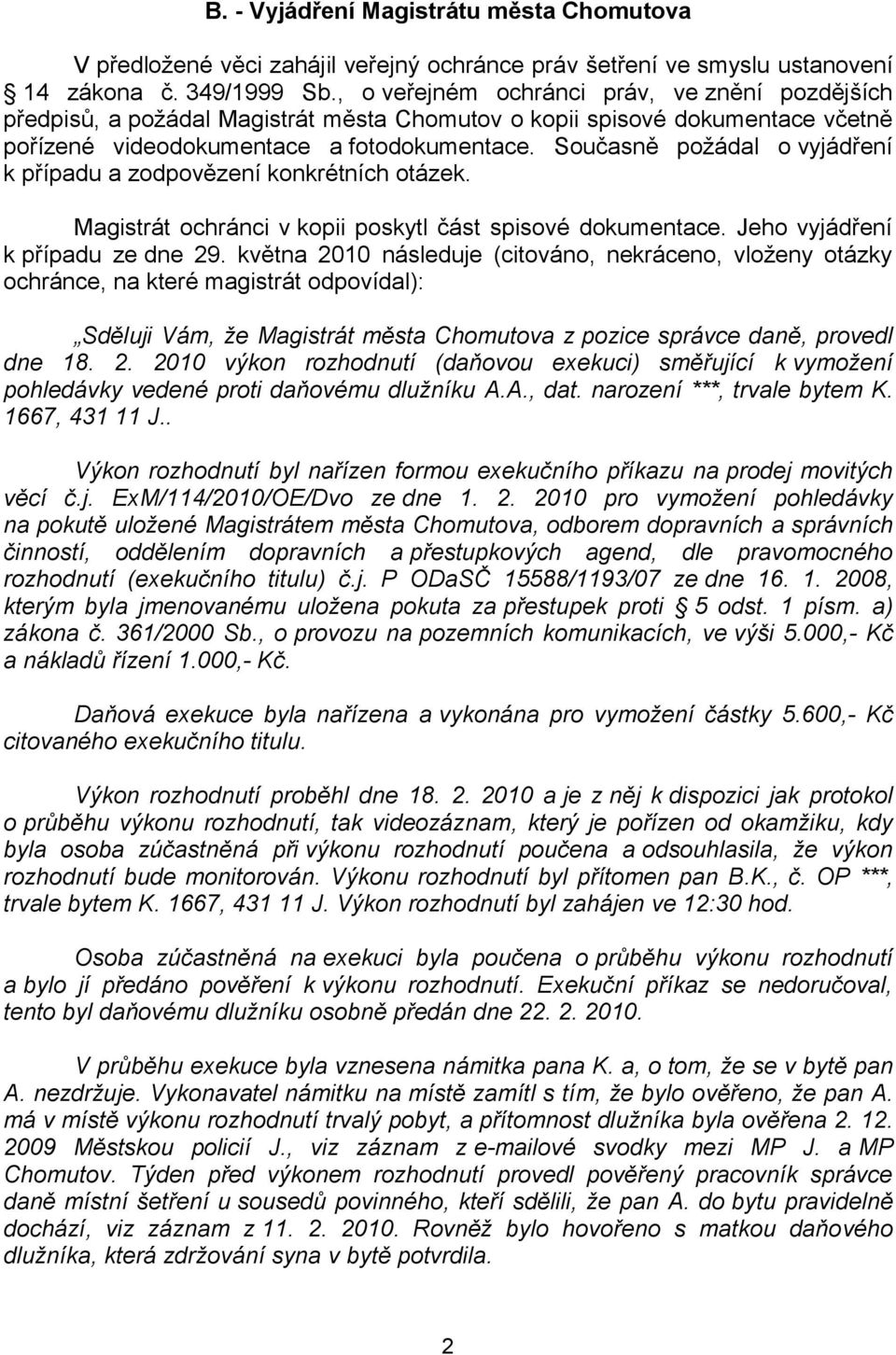 Současně požádal o vyjádření k případu a zodpovězení konkrétních otázek. Magistrát ochránci v kopii poskytl část spisové dokumentace. Jeho vyjádření k případu ze dne 29.