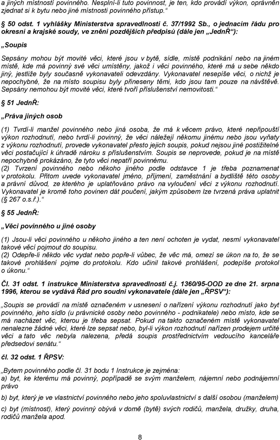 , o jednacím řádu pro okresní a krajské soudy, ve znění pozdějších předpisů (dále jen JednŘ ): Soupis Sepsány mohou být movité věci, které jsou v bytě, sídle, místě podnikání nebo na jiném místě, kde