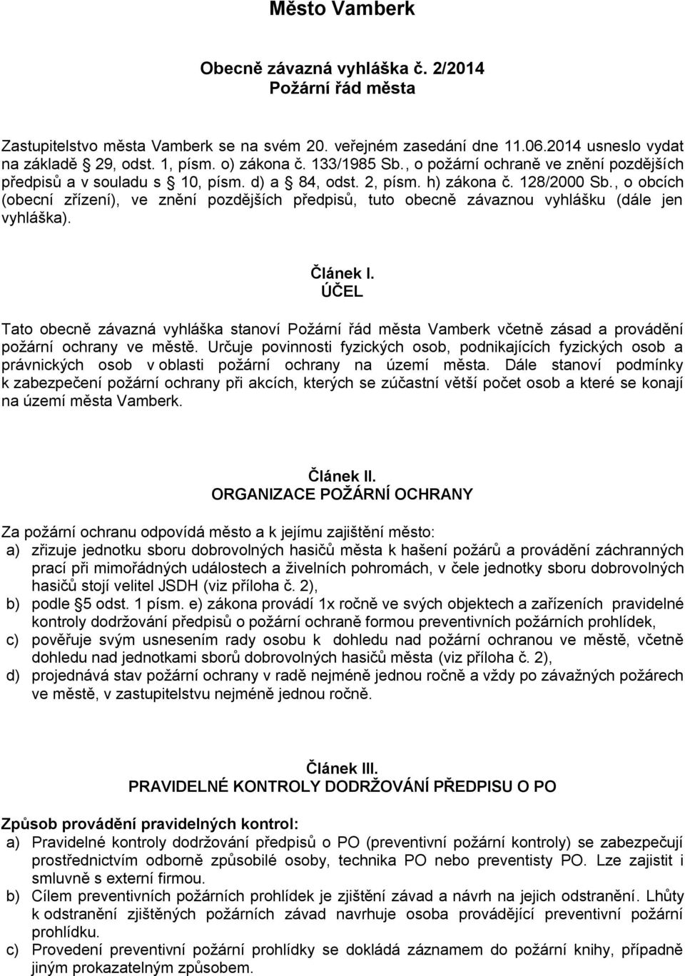 , o obcích (obecní zřízení), ve znění pozdějších předpisů, tuto obecně závaznou vyhlášku (dále jen vyhláška). Článek I.