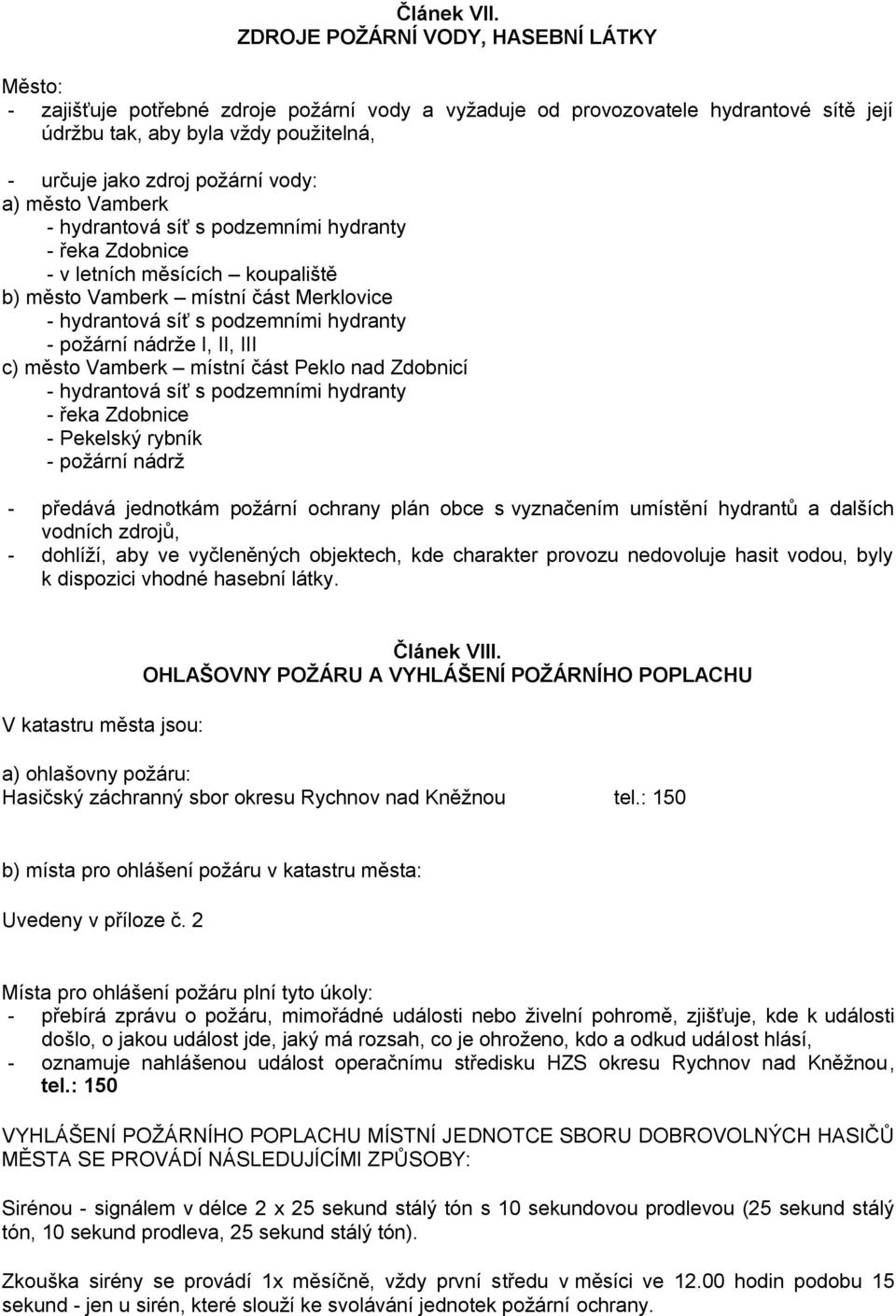 vody: a) město Vamberk - hydrantová síť s podzemními hydranty - řeka Zdobnice - v letních měsících koupaliště b) město Vamberk místní část Merklovice - hydrantová síť s podzemními hydranty - požární