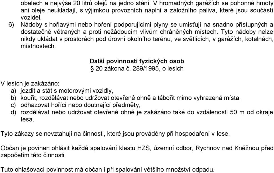 Tyto nádoby nelze nikdy ukládat v prostorách pod úrovní okolního terénu, ve světlících, v garážích, kotelnách, místnostech. Další povinnosti fyzických osob 20 zákona č.