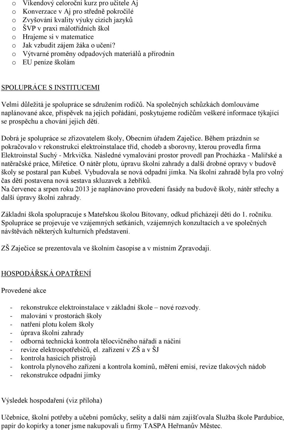 Na společných schůzkách domlouváme naplánované akce, příspěvek na jejich pořádání, poskytujeme rodičům veškeré informace týkající se prospěchu a chování jejich dětí.