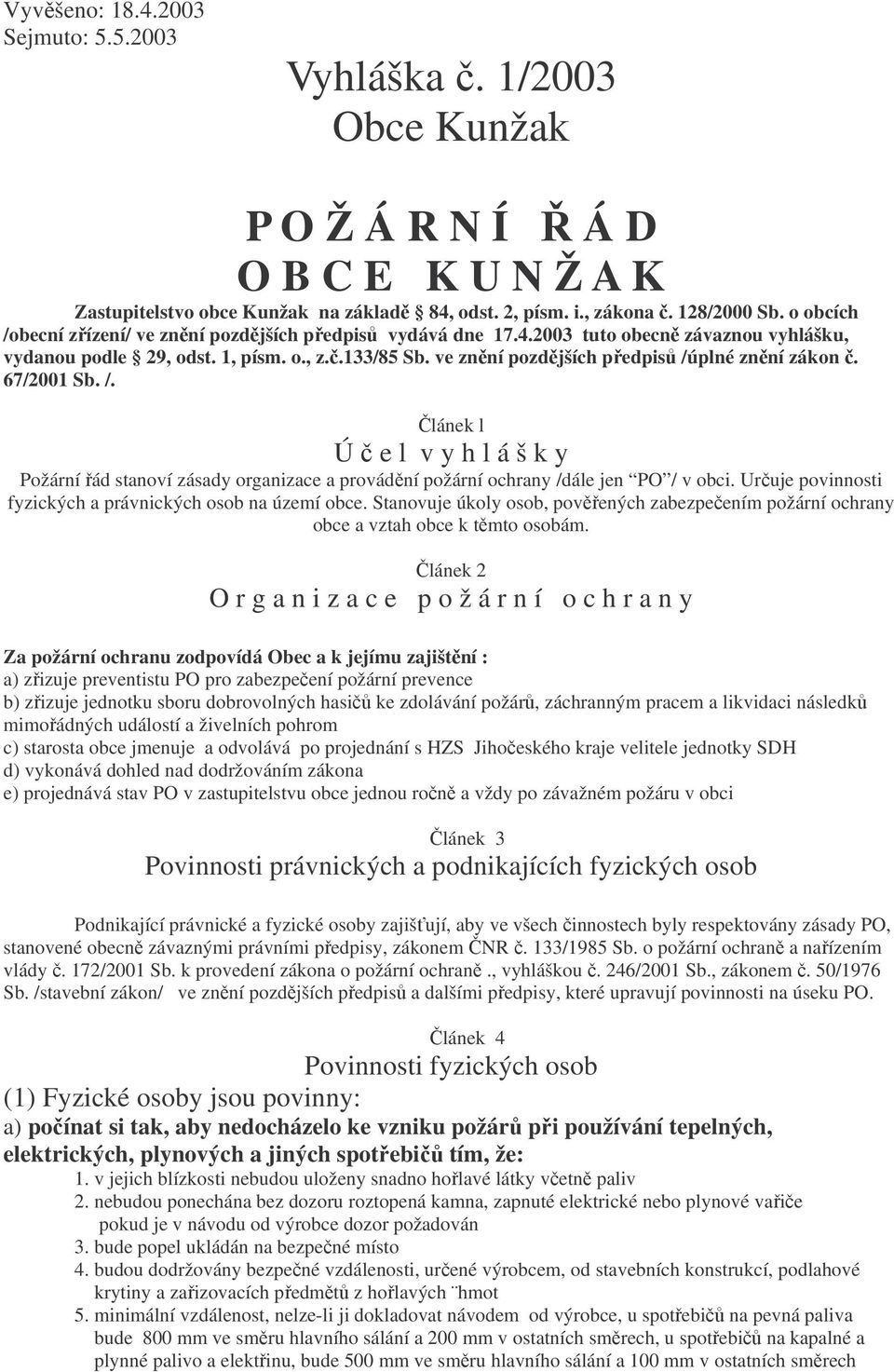 ve znění pozdějších předpisů /úplné znění zákon č. 67/2001 Sb. /. Článek l Ú č e l v y h l á š k y Požární řád stanoví zásady organizace a provádění požární ochrany /dále jen PO / v obci.