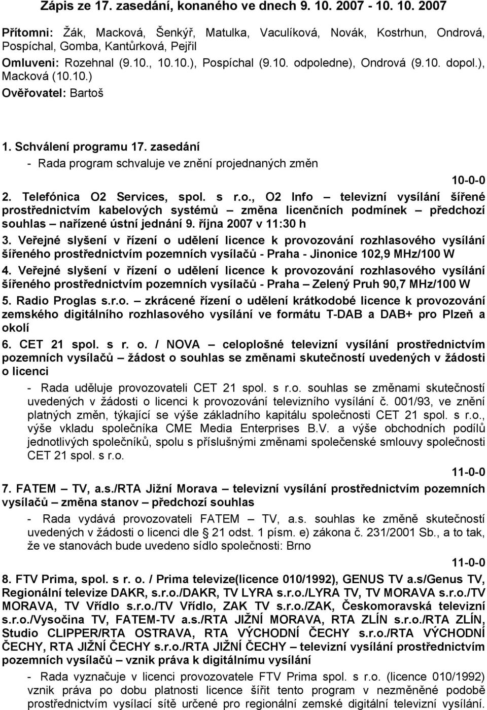 Telefónica O2 Services, spol. s r.o., O2 Info televizní vysílání šířené prostřednictvím kabelových systémů změna licenčních podmínek předchozí souhlas nařízené ústní jednání 9. října 2007 v 11:30 h 3.