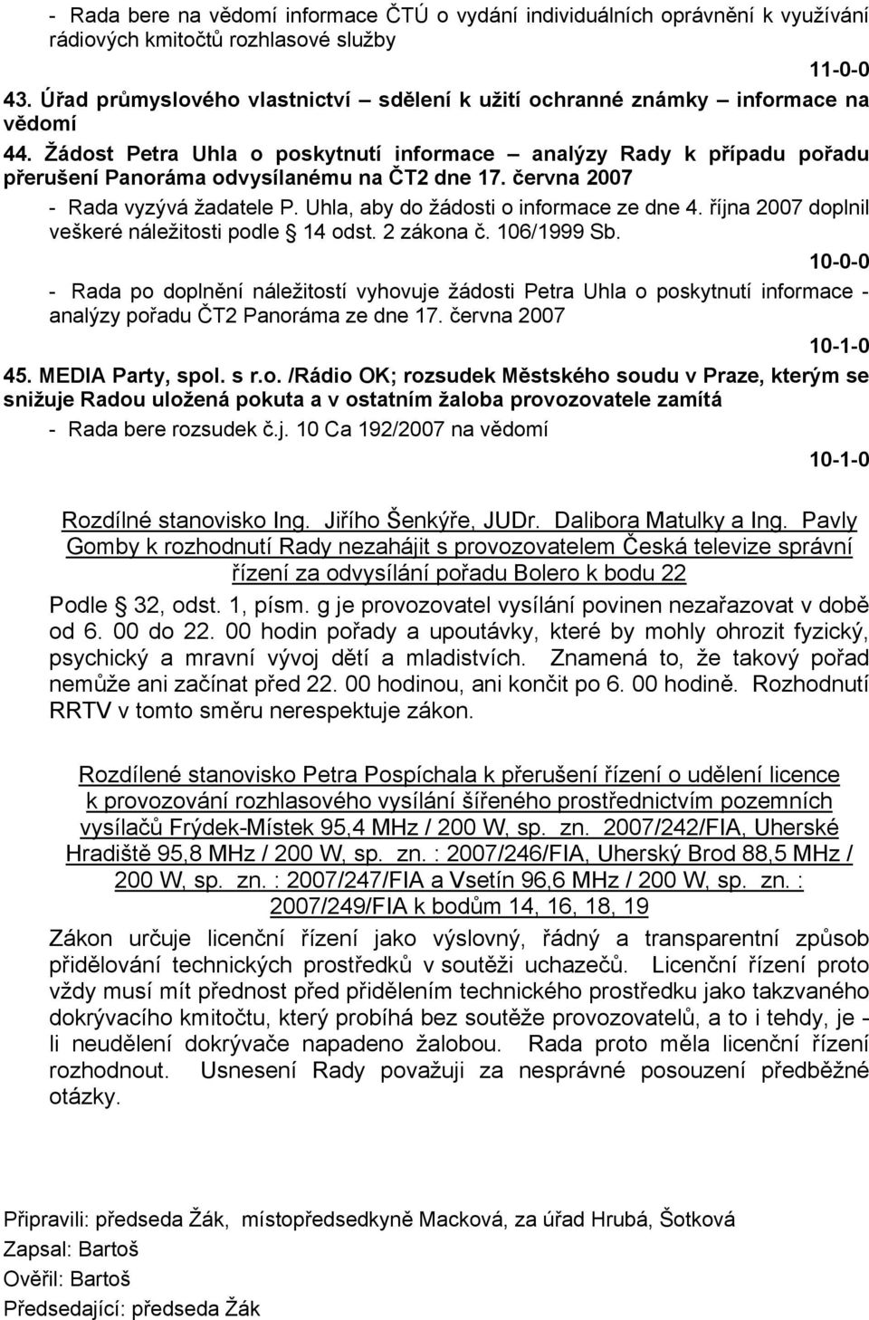 Žádost Petra Uhla o poskytnutí informace analýzy Rady k případu pořadu přerušení Panoráma odvysílanému na ČT2 dne 17. června 2007 - Rada vyzývá žadatele P. Uhla, aby do žádosti o informace ze dne 4.