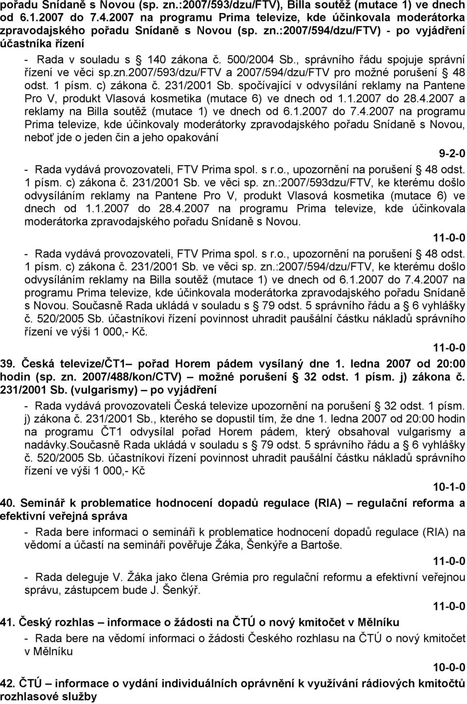 500/2004 Sb., správního řádu spojuje správní řízení ve věci sp.zn.2007/593/dzu/ftv a 2007/594/dzu/FTV pro možné porušení 48 odst. 1 písm. c) zákona č. 231/2001 Sb.