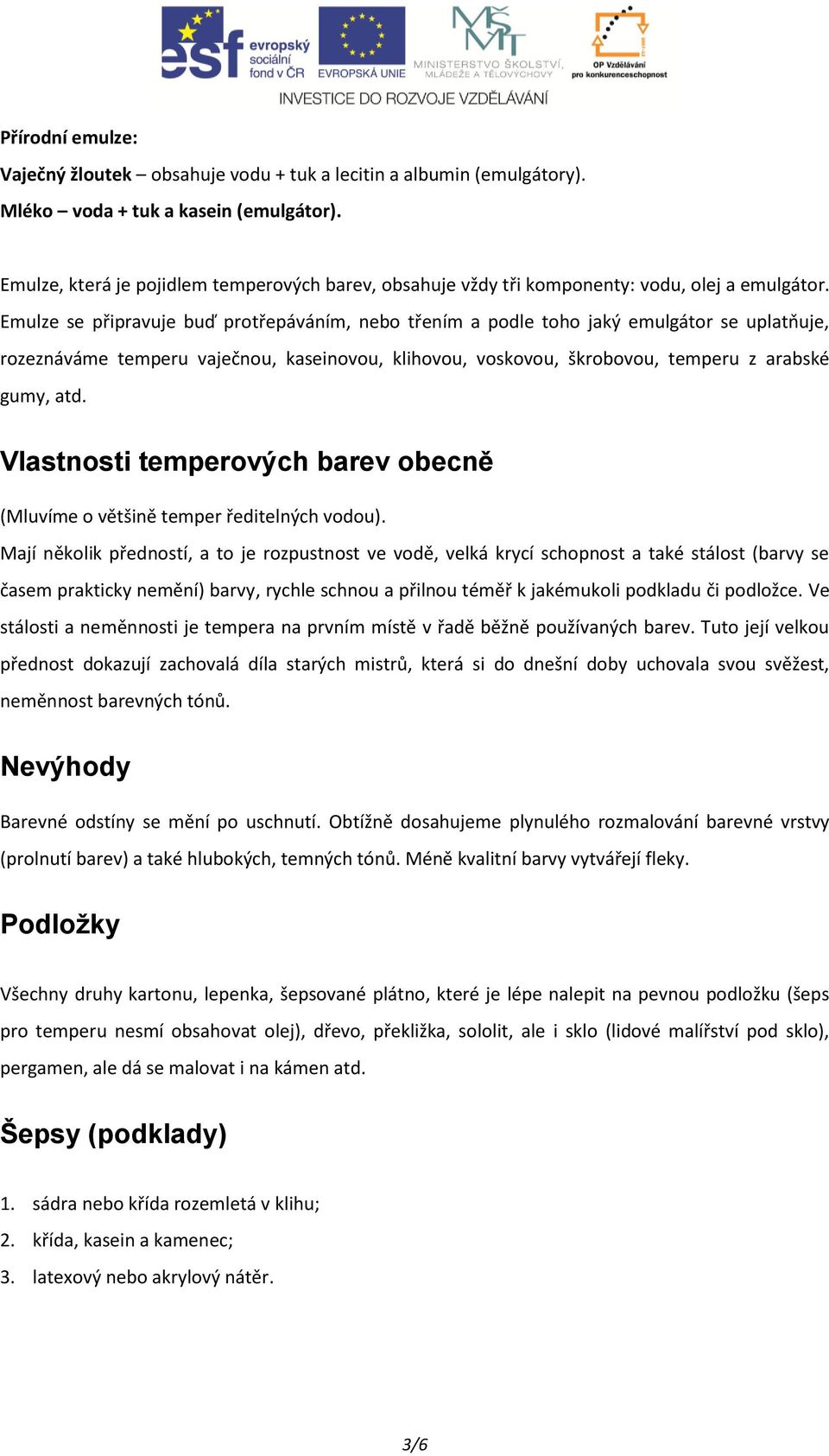 Emulze se připravuje buď protřepáváním, nebo třením a podle toho jaký emulgátor se uplatňuje, rozeznáváme temperu vaječnou, kaseinovou, klihovou, voskovou, škrobovou, temperu z arabské gumy, atd.