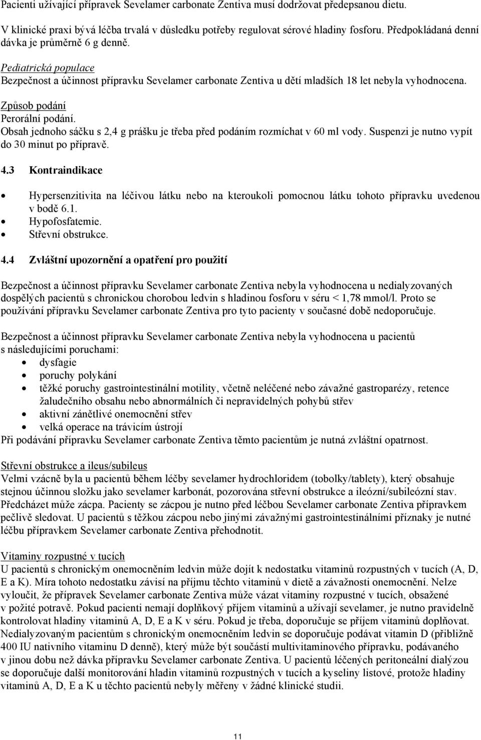 Způsob podání Perorální podání. Obsah jednoho sáčku s 2,4 g prášku je třeba před podáním rozmíchat v 60 ml vody. Suspenzi je nutno vypít do 30 minut po přípravě. 4.