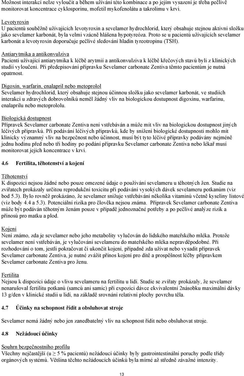 Proto se u pacientů užívajících sevelamer karbonát a levotyroxin doporučuje pečlivé sledování hladin tyreotropinu (TSH).