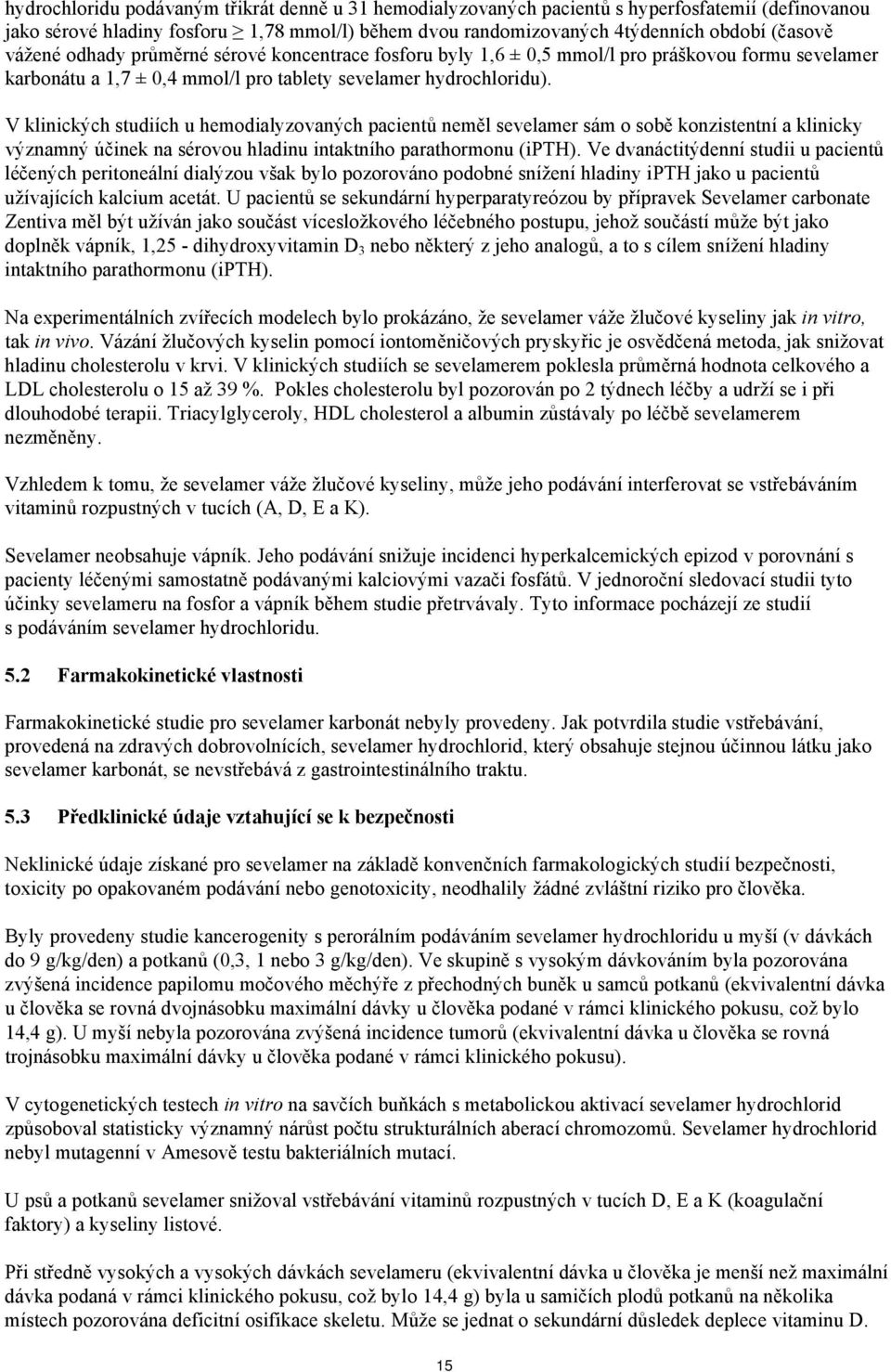 V klinických studiích u hemodialyzovaných pacientů neměl sevelamer sám o sobě konzistentní a klinicky významný účinek na sérovou hladinu intaktního parathormonu (ipth).