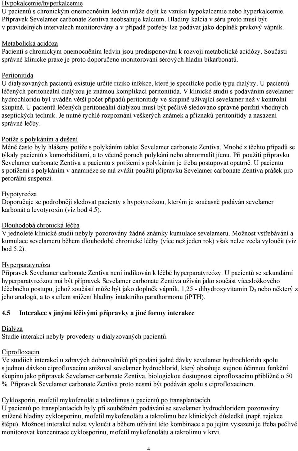 Metabolická acidóza Pacienti s chronickým onemocněním ledvin jsou predisponováni k rozvoji metabolické acidózy.