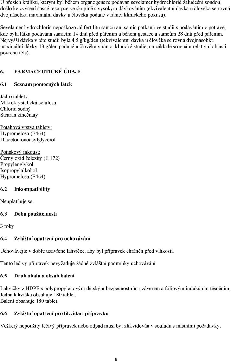 Sevelamer hydrochlorid nepoškozoval fertilitu samců ani samic potkanů ve studii s podáváním v potravě, kde byla látka podávána samicím 14 dnů před pářením a během gestace a samcům 28 dnů před pářením.