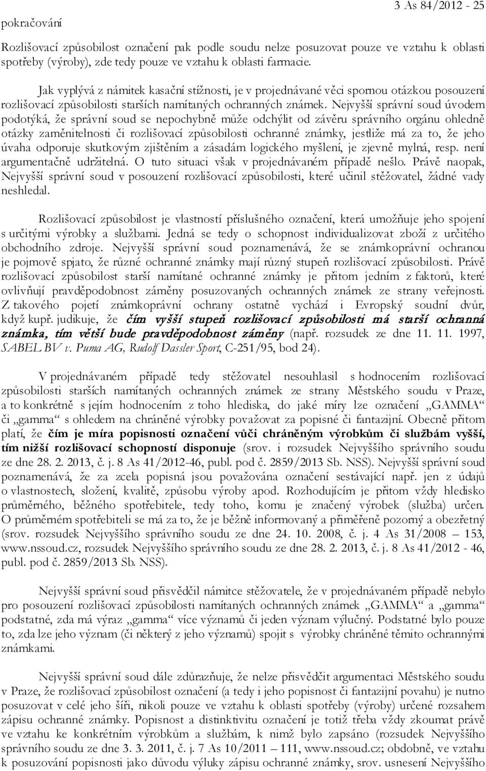 Nejvyšší správní soud úvodem podotýká, že správní soud se nepochybně může odchýlit od závěru správního orgánu ohledně otázky zaměnitelnosti či rozlišovací způsobilosti ochranné známky, jestliže má za