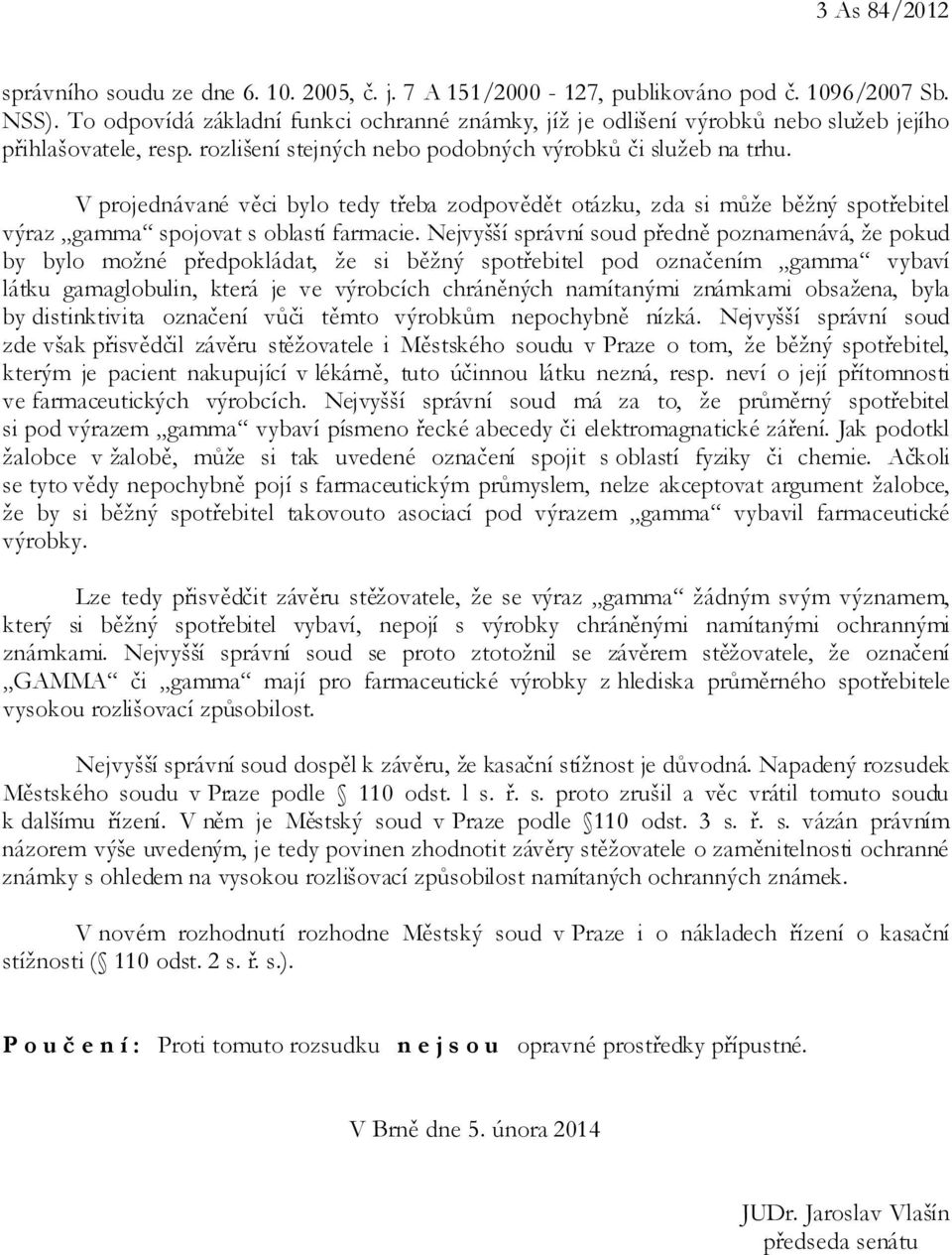 V projednávané věci bylo tedy třeba zodpovědět otázku, zda si může běžný spotřebitel výraz gamma spojovat s oblastí farmacie.