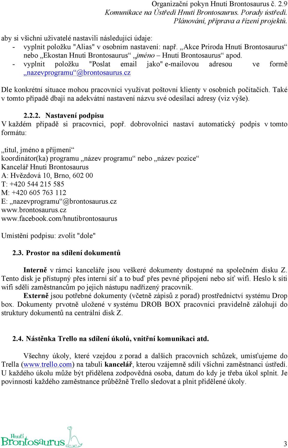 cz Dle konkrétní situace mohou pracovníci využívat poštovní klienty v osobních počítačích. Také v tomto případě dbají na adekvátní nastavení názvu své odesílací adresy (viz výše). 2.