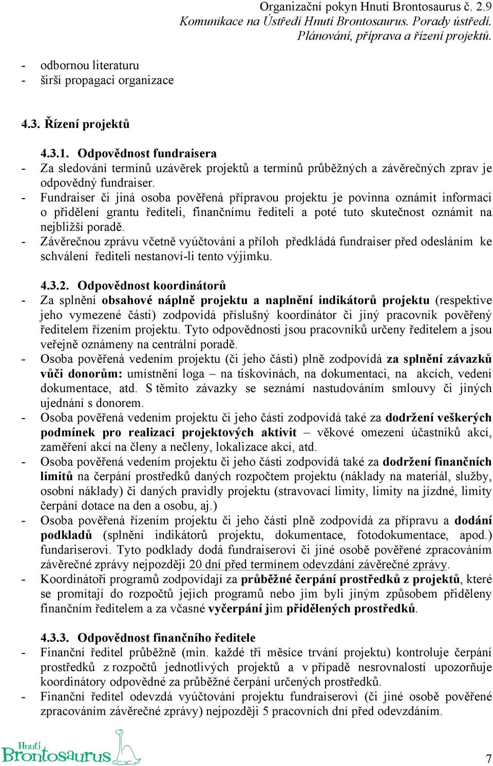 - Fundraiser či jiná osoba pověřená přípravou projektu je povinna oznámit informaci o přidělení grantu řediteli, finančnímu řediteli a poté tuto skutečnost oznámit na nejbližší poradě.