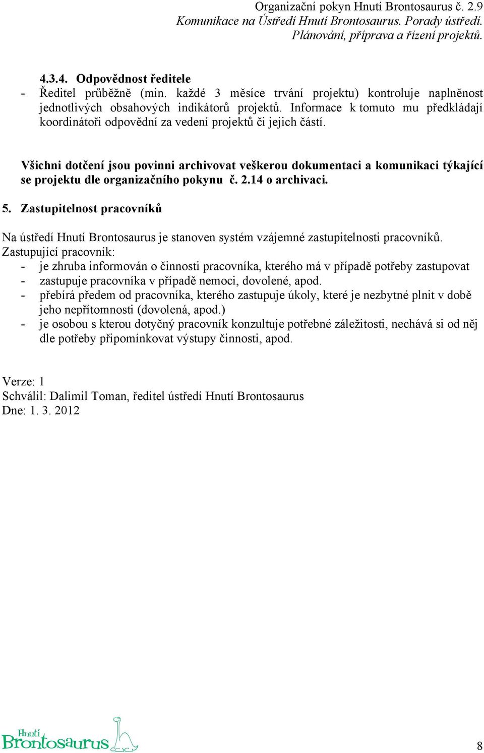 Všichni dotčení jsou povinni archivovat veškerou dokumentaci a komunikaci týkající se projektu dle organizačního pokynu č. 2.14 o archivaci. 5.