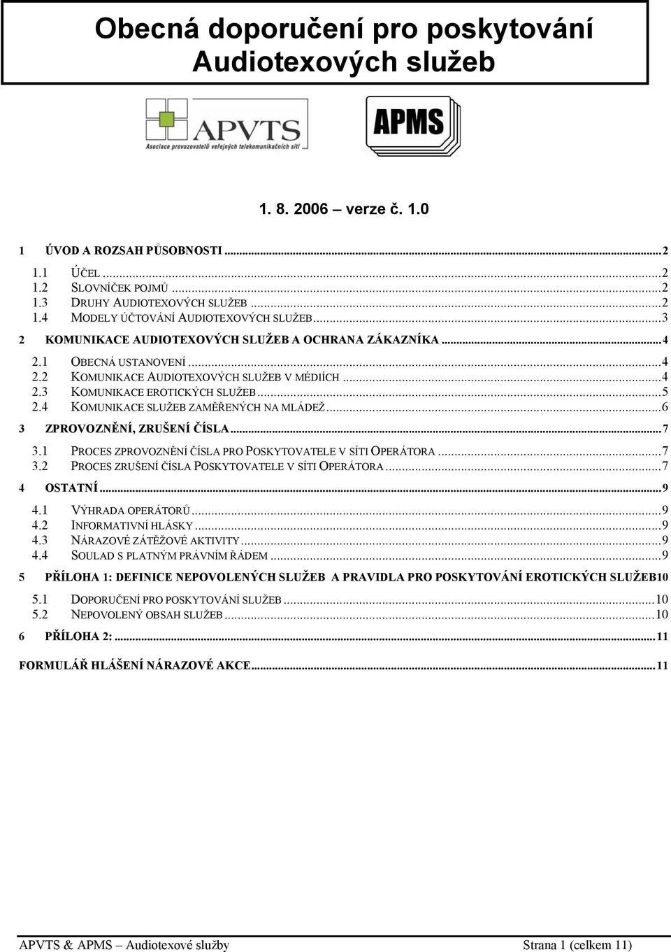 4 KOMUNIKACE SLUŽEB ZAMĚŘENÝCH NA MLÁDEŽ...6 3 ZPROVOZNĚNÍ, ZRUŠENÍ ČÍSLA...7 3.1 PROCES ZPROVOZNĚNÍ ČÍSLA PRO POSKYTOVATELE V SÍTI OPERÁTORA...7 3.2 PROCES ZRUŠENÍ ČÍSLA POSKYTOVATELE V SÍTI OPERÁTORA.