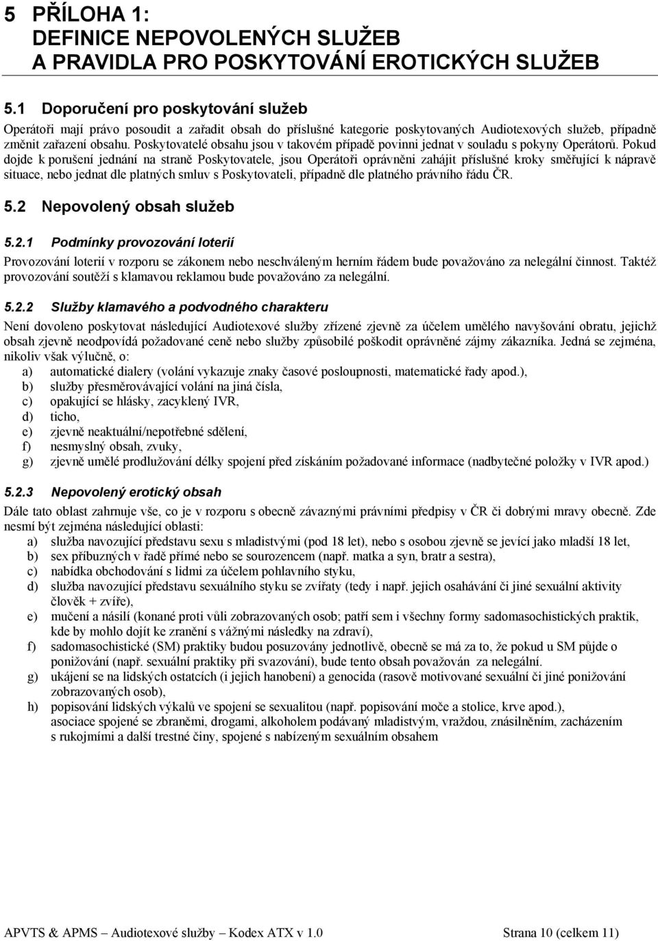 Poskytovatelé obsahu jsou v takovém případě povinni jednat v souladu s pokyny Operátorů.