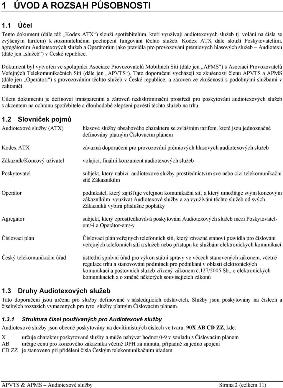 Kodex ATX dále slouží Poskytovatelům, agregátorům Audiotexových služeb a Operátorům jako pravidla pro provozování prémiových hlasových služeb Audiotexu (dále jen služeb ) v České republice.