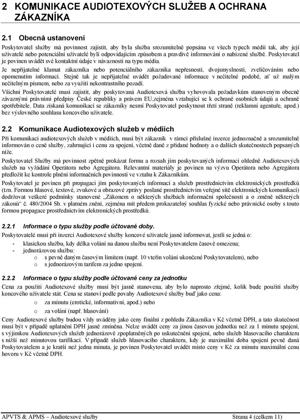 způsobem a pravdivě informování o nabízené službě. Poskytovatel je povinen uvádět své kontaktní údaje v návaznosti na typu média.