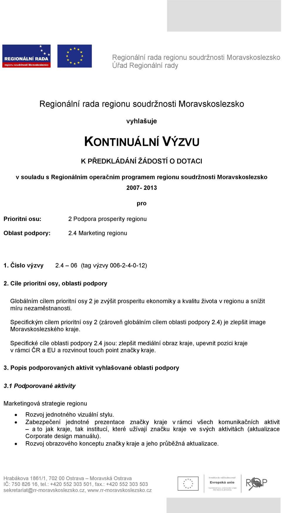 Cíle prioritní osy, oblasti podpory Globálním cílem prioritní osy 2 je zvýšit prosperitu ekonomiky a kvalitu života v a snížit míru nezaměstnanosti.