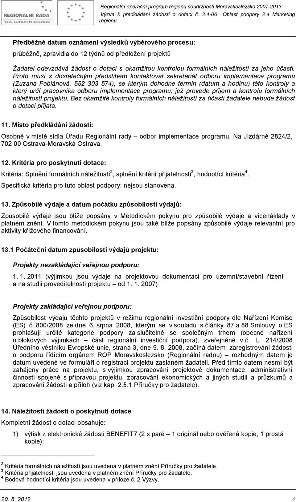 Proto musí s dostatečným předstihem kontaktovat sekretariát odboru implementace programu (Zuzana Fabiánová, 552 303 574), se kterým dohodne termín (datum a hodinu) této kontroly a který určí