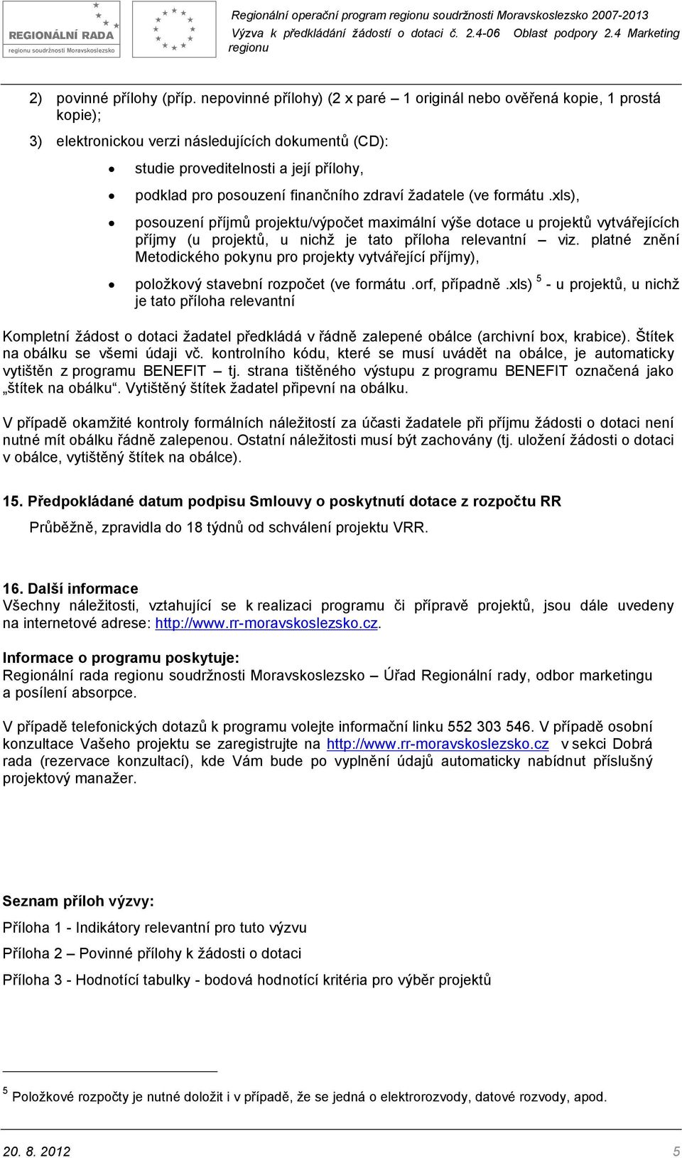 finančního zdraví žadatele (ve formátu.xls), posouzení příjmů projektu/výpočet maximální výše dotace u projektů vytvářejících příjmy (u projektů, u nichž je tato příloha relevantní viz.