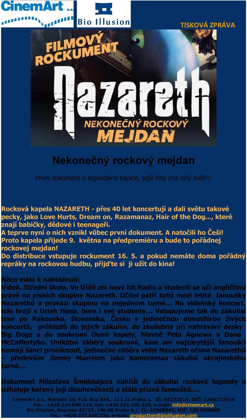 A teprve nyní o nich vznikl vůbec první dokument. A natočili ho Češi! Proto kapela přijede 9. května na předpremiéru a bude to pořádnej rockovej mejdan! Do distribuce vstupuje rockument 16. 5.