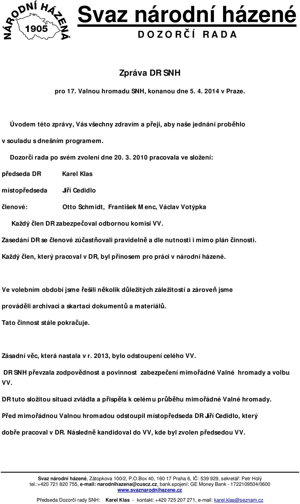 2010 pracovala ve složení: předseda DR místopředseda členové: Karel Klas Jiří Cedidlo Otto Schmidt, František Menc, Václav Votýpka Každý člen DR zabezpečoval odbornou komisi VV.