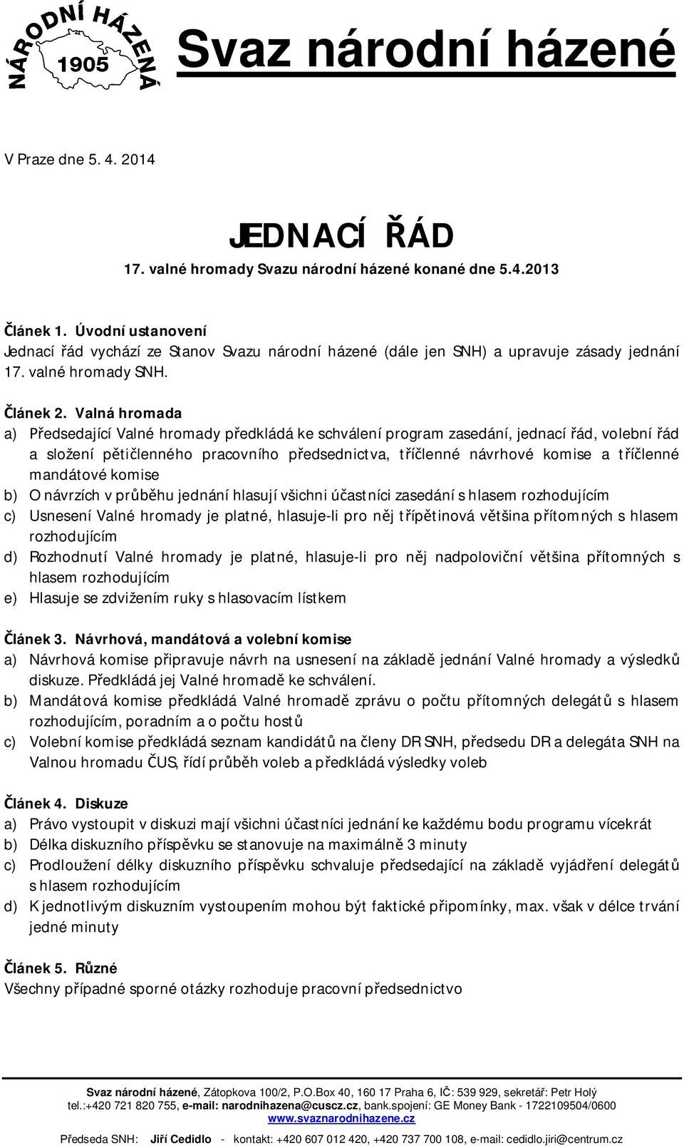 Valná hromada a) edsedající Valné hromady p edkládá ke schválení program zasedání, jednací ád, volební ád a složení p ti lenného pracovního p edsednictva, t lenné návrhové komise a t lenné mandátové