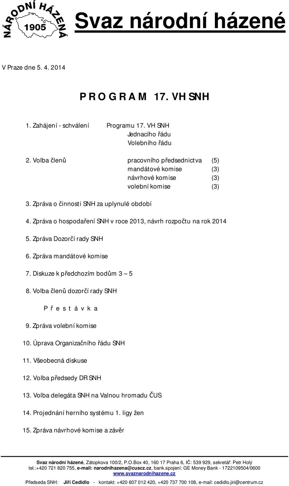 Zpráva o hospoda ení SNH v roce 2013, návrh rozpo tu na rok 2014 5. Zpráva Dozor í rady SNH 6. Zpráva mandátové komise 7. Diskuze k p edchozím bod m 3 5 8.