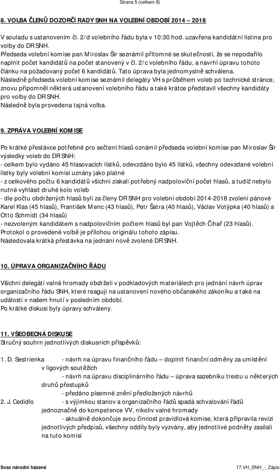 2/c volebního řádu, a navrhl úpravu tohoto článku na požadovaný počet 6 kandidátů. Tato úprava byla jednomyslně schválena.