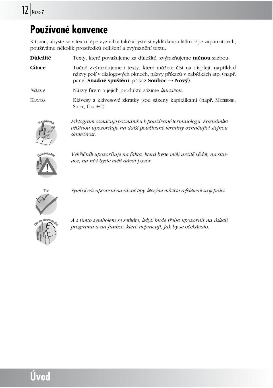 Citace Názvy KLÁVESA Tučně zvýrazňujeme i texty, které můžete číst na displeji, například názvy polí v dialogových oknech, názvy příkazů v nabídkách atp. (např.