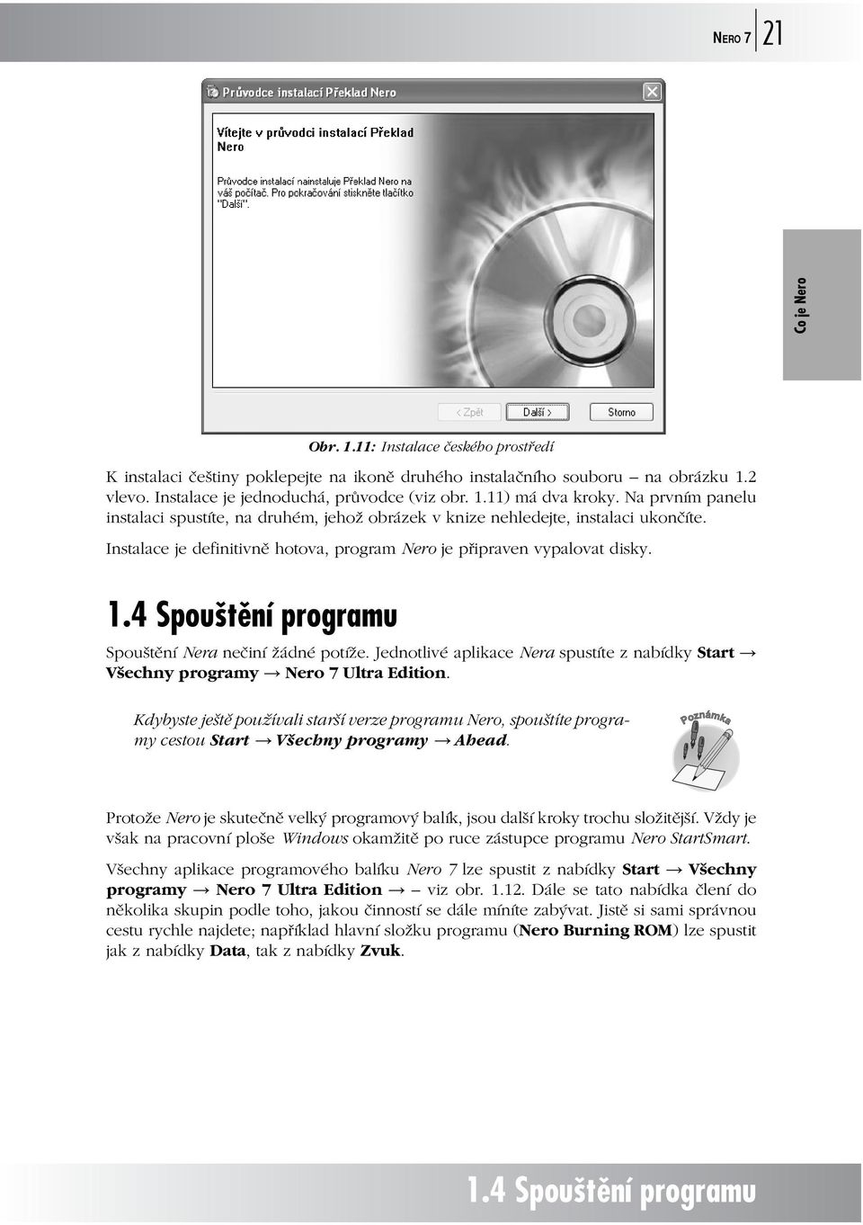 4 Spouštění programu Spouštění Nera nečiní žádné potíže. Jednotlivé aplikace Nera spustíte z nabídky Start Všechny programy Nero 7 Ultra Edition.