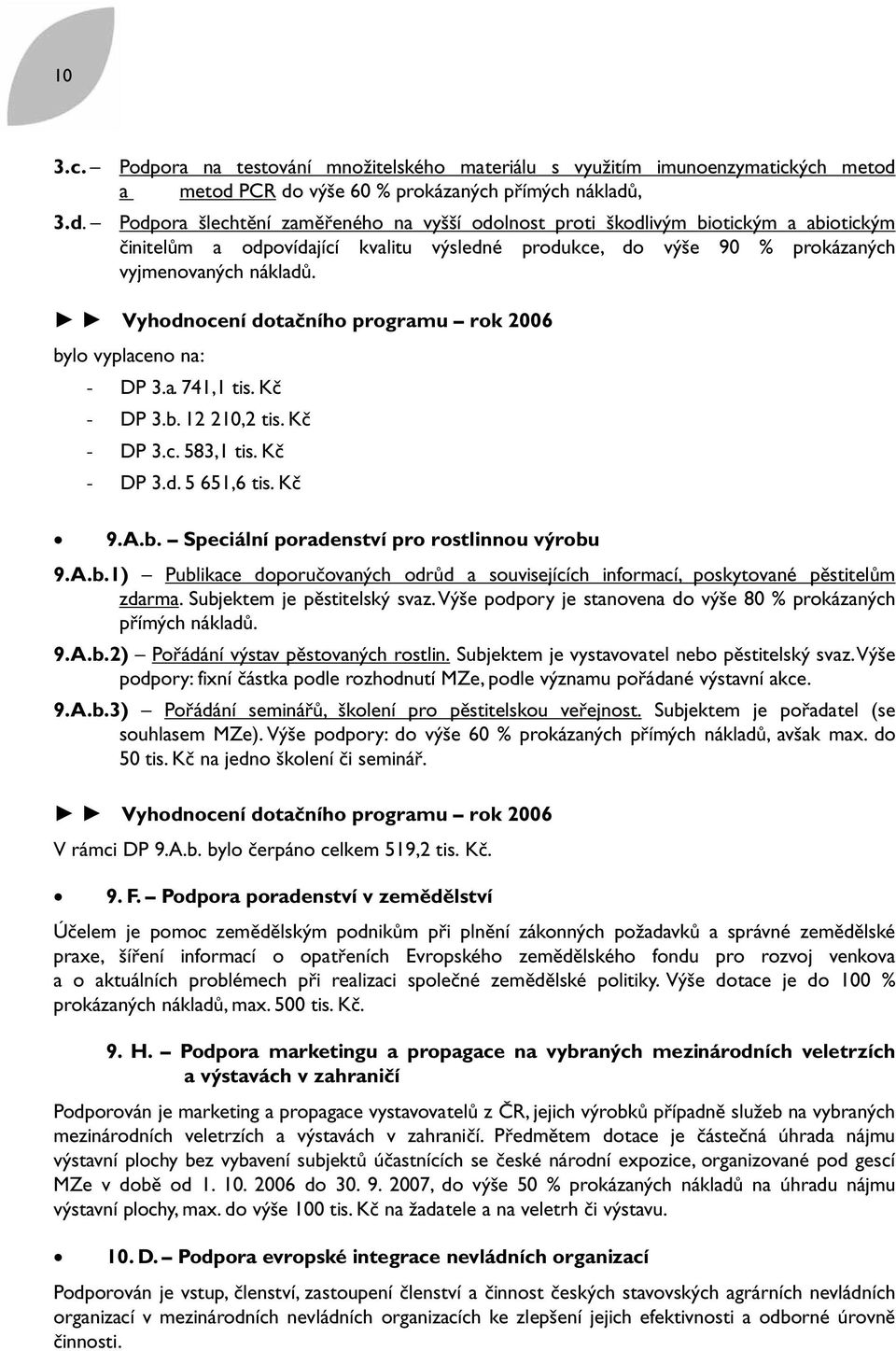 A.b.1) Publikace doporučovaných odrůd a souvisejících informací, poskytované pěstitelům zdarma. Subjektem je pěstitelský svaz. Výše podpory je stanovena do výše 80 prokázaných přímých nákladů. 9.A.b.2) Pořádání výstav pěstovaných rostlin.