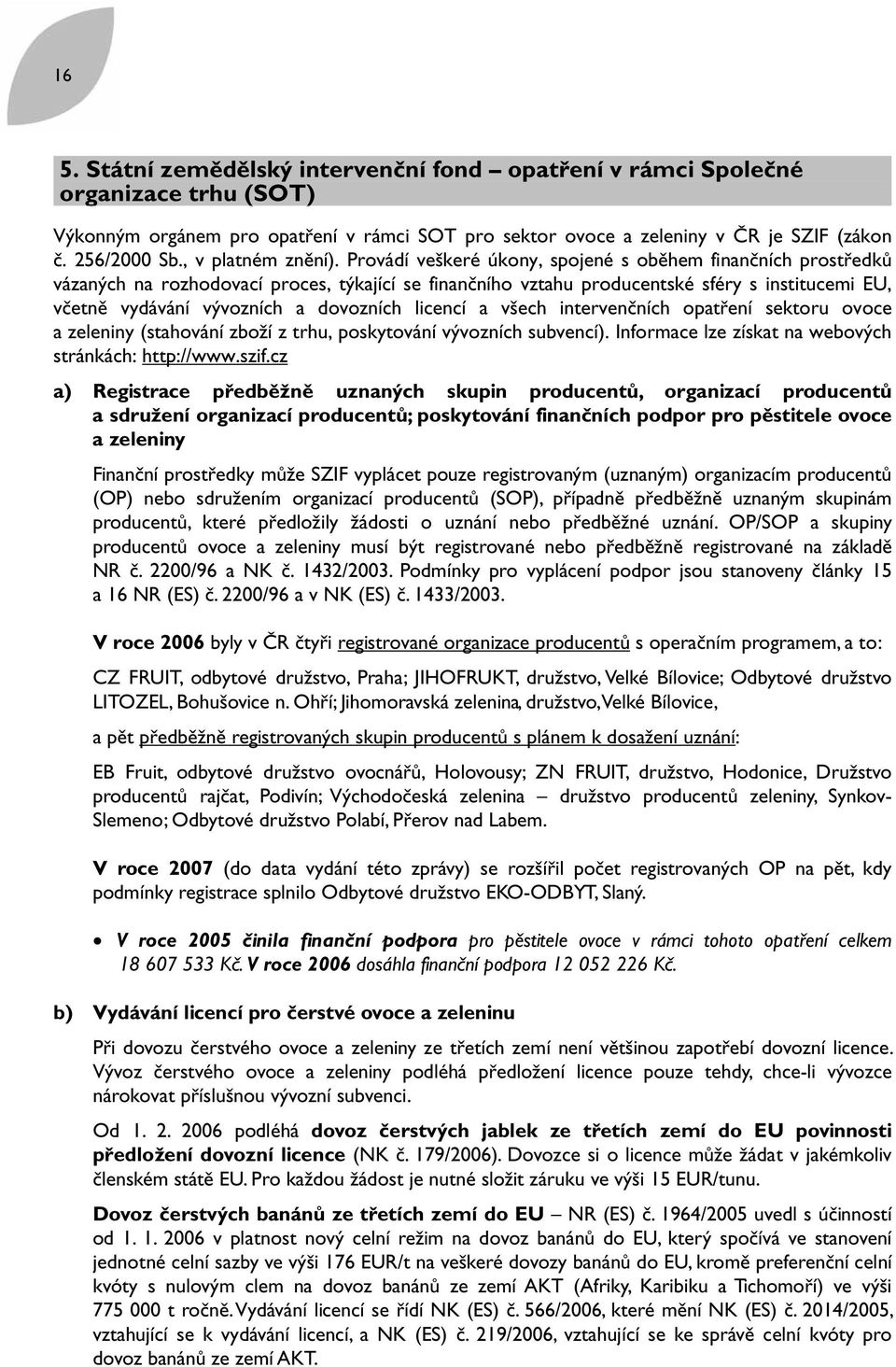 Provádí veškeré úkony, spojené s oběhem finančních prostředků vázaných na rozhodovací proces, týkající se finančního vztahu producentské sféry s institucemi EU, včetně vydávání vývozních a dovozních