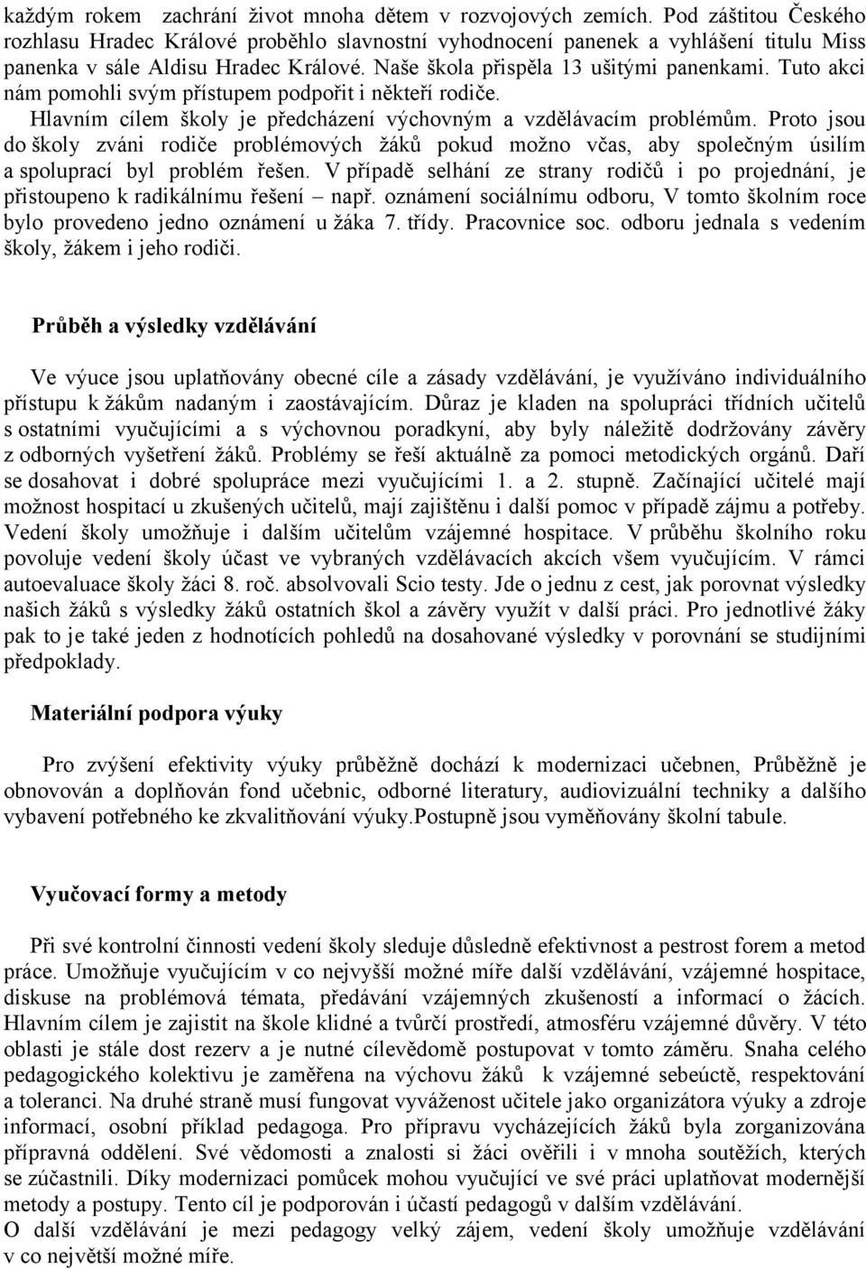 Tuto akci nám pomohli svým přístupem podpořit i někteří rodiče. Hlavním cílem školy je předcházení výchovným a vzdělávacím problémům.