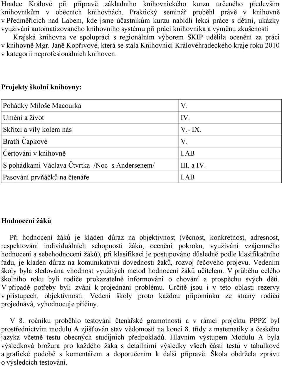 výměnu zkušeností. Krajská knihovna ve spolupráci s regionálním výborem SKIP udělila ocenění za práci v knihovně Mgr.