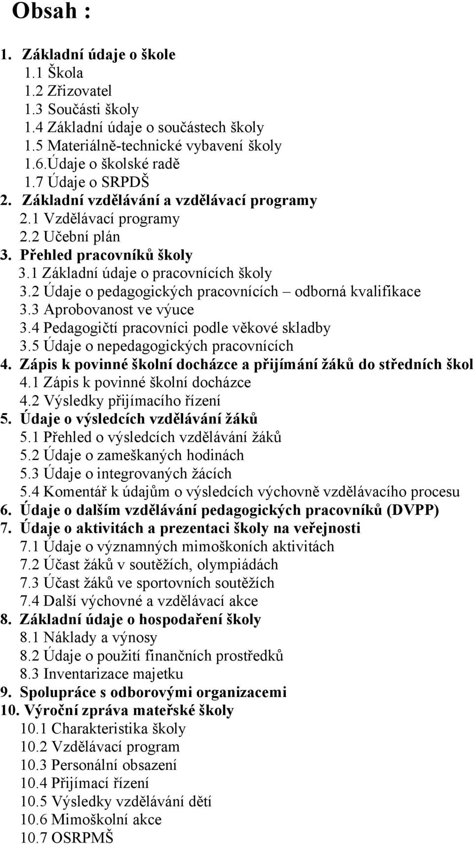 2 Údaje o pedagogických pracovnících odborná kvalifikace 3.3 Aprobovanost ve výuce 3.4 Pedagogičtí pracovníci podle věkové skladby 3.5 Údaje o nepedagogických pracovnících 4.