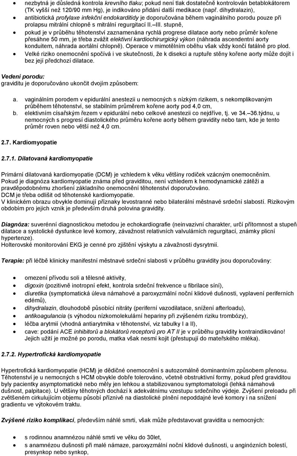 stupně, pokud je v průběhu těhotenství zaznamenána rychlá progrese dilatace aorty nebo průměr kořene přesáhne 50 mm, je třeba zvážit elektivní kardiochirurgický výkon (náhrada ascendentní aorty